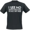 "I See No Good Reason To Act My Age" T-Shirt Black By Slogans -Fashionable Men's Clothing Store 398635a