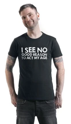 "I See No Good Reason To Act My Age" T-Shirt Black By Slogans -Fashionable Men's Clothing Store 398635wa