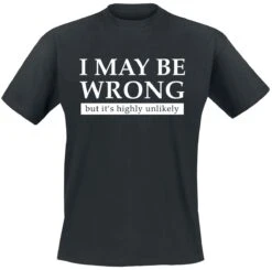 "I May Be Wrong But It's Highly Unlikely" T-Shirt Black By Slogans